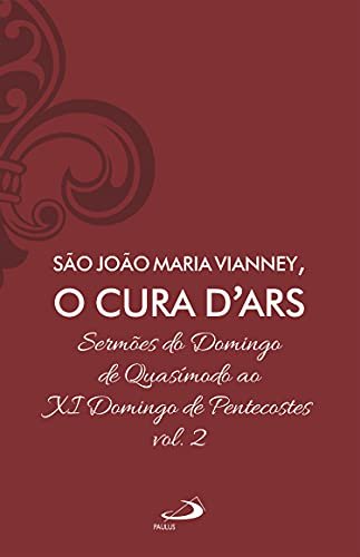 Sermões de São João Maria Vianney, O Cura D'Ars - (Volume 2) 